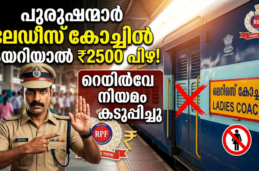  റെയിൽവേ നിയമങ്ങൾ കടുപ്പിക്കുന്നു: ലേഡീസ് കോച്ചിൽ കയറുന്ന പുരുഷന്മാർക്കുള്ള പിഴ 2500 രൂപയായി ഉയർത്തി;