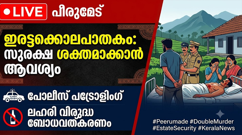  പീരുമേട് ഗ്ലെൻമേരി ഇരട്ടക്കൊലപാതകം: എസ്റ്റേറ്റ് ലയങ്ങളിൽ പോലീസ് പട്രോളിംഗും ലഹരിവിരുദ്ധ ബോധവത്കരണവും ശക്തമാക്കണമെന്ന് ആവശ്യം